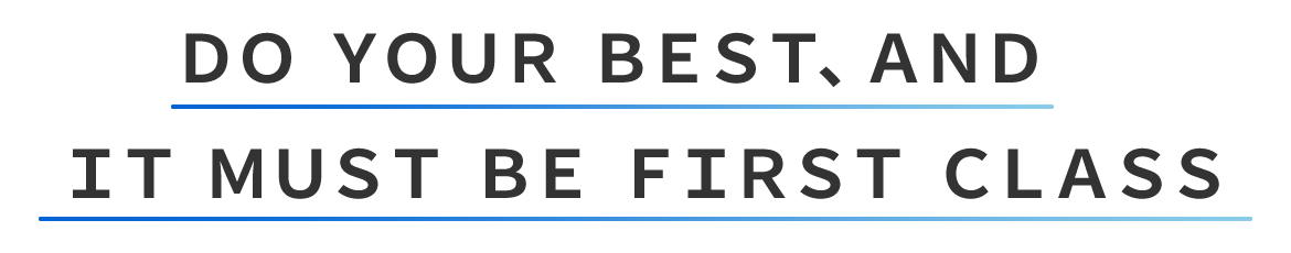 DO YOUR BEST、AND IT MUST BE FIRST CLASS